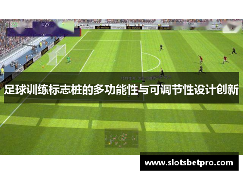 足球训练标志桩的多功能性与可调节性设计创新